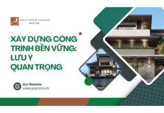 Xây Dựng Công Trình Bền Vững: Lưu Ý Quan Trọng