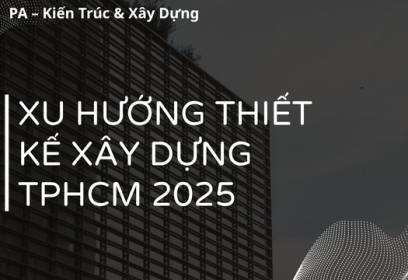 Xu Hướng Thiết kế xây dựng tại TPHCM năm 2025