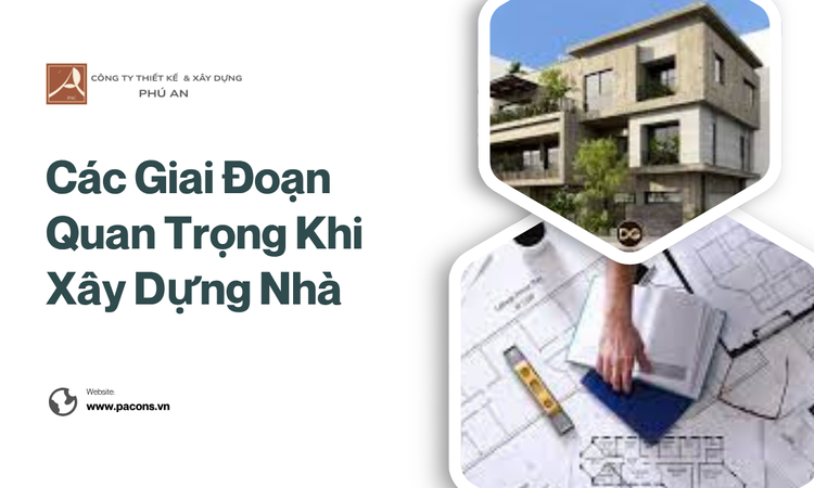 Các Giai Đoạn Quan Trọng Khi Xây Dựng Nhà tại Phú An