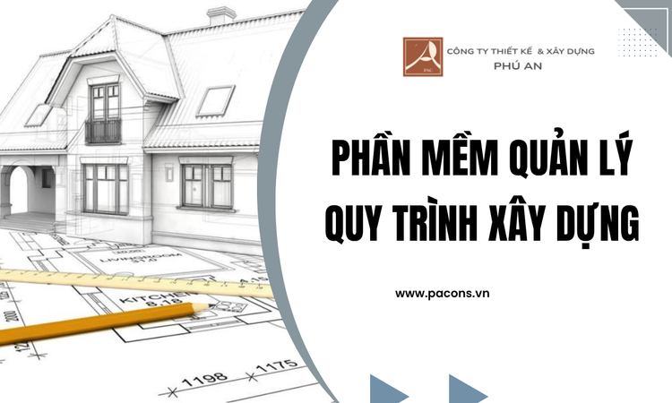 Phần Mềm Quản Lý Quy Trình Xây Dựng tại phú an