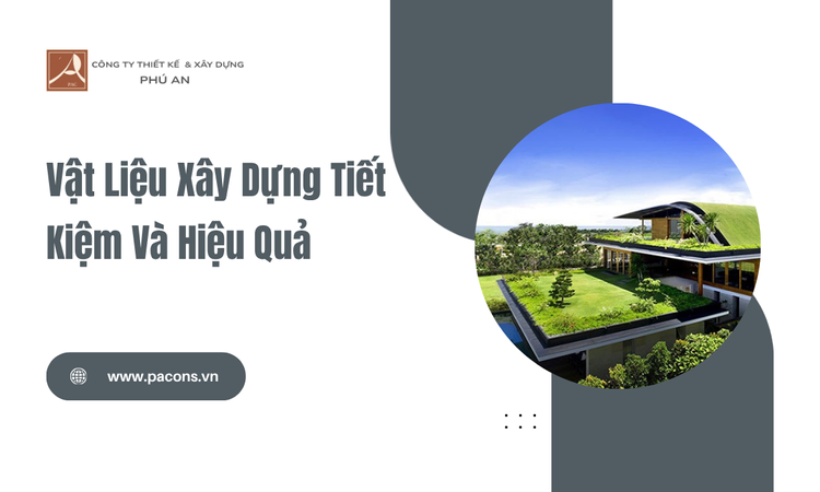 Vật Liệu Xây Dựng Tiết Kiệm Và Hiệu Quả tại Phú An