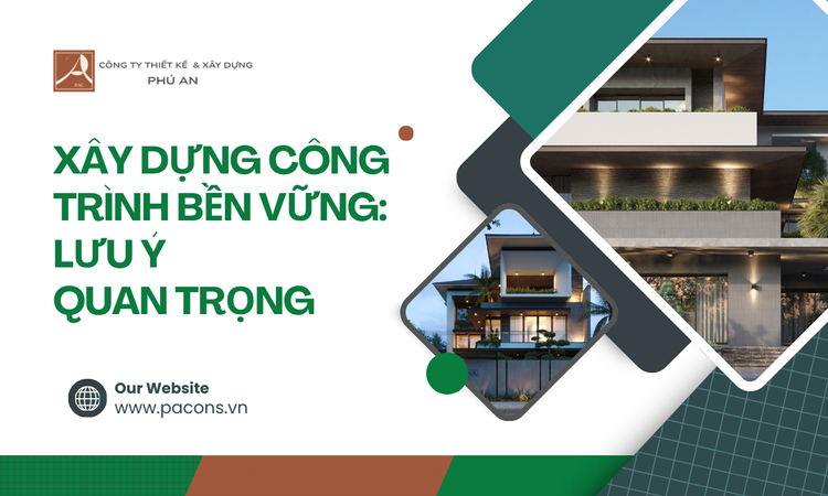 Xây Dựng Công Trình Bền Vững: Lưu Ý Quan Trọng tại Phú An
